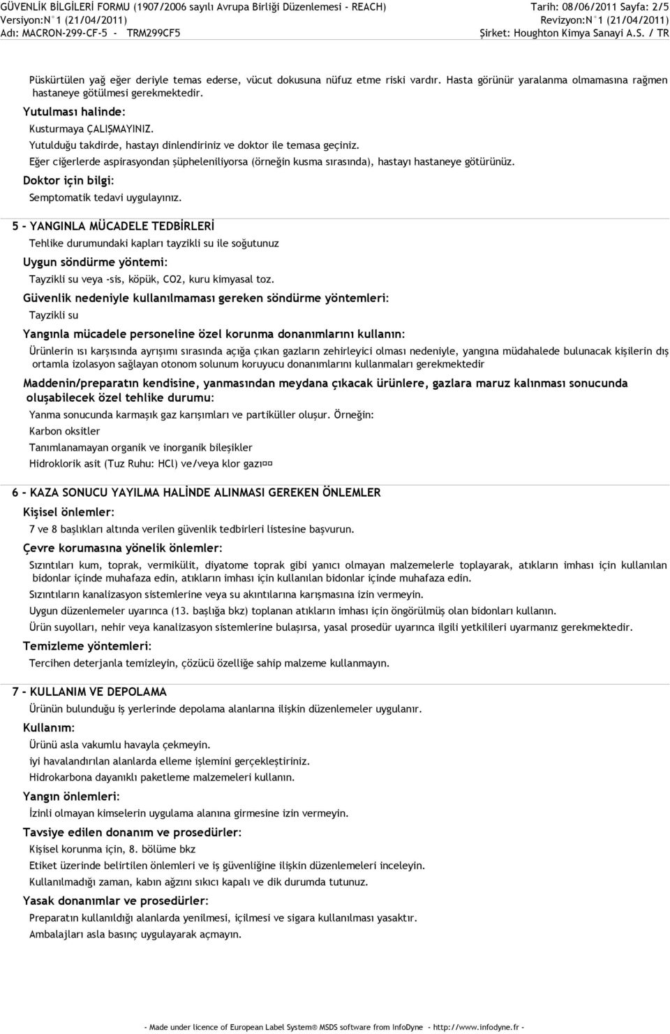 Eğer ciğerlerde aspirasyondan şüpheleniliyorsa (örneğin kusma sırasında), hastayı hastaneye götürünüz. Doktor için bilgi: Semptomatik tedavi uygulayınız.