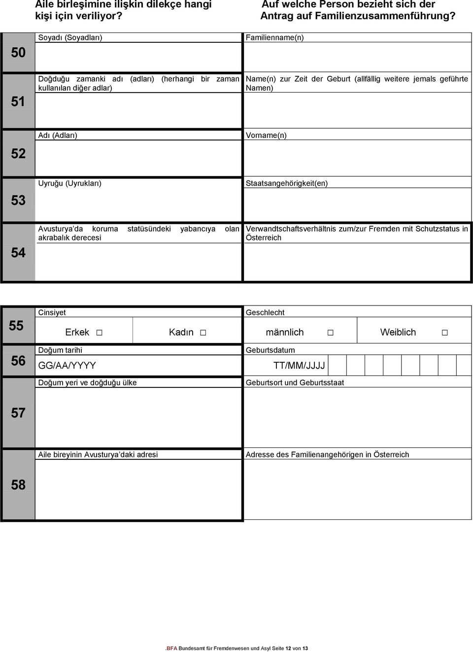 Familienname(n) Name(n) zur Zeit der Geburt (allfällig weitere jemals geführte Namen) 52 53 54 Adı (Adları) Uyruğu (Uyrukları) Avusturya da koruma statüsündeki yabancıya olan akrabalık derecesi