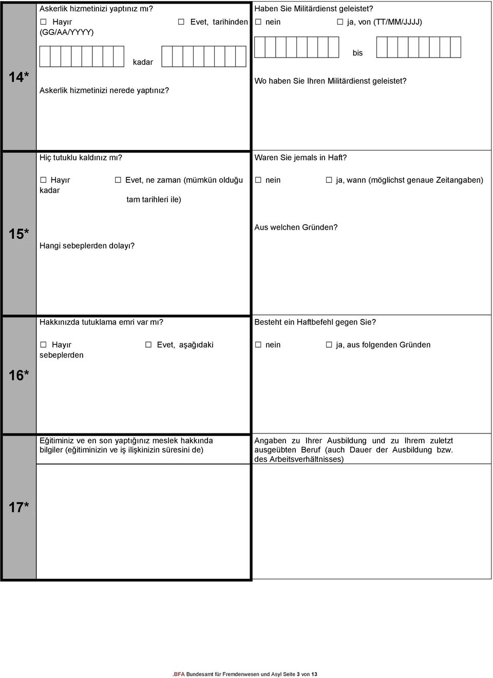 Hayır kadar Evet, ne zaman (mümkün olduğu tam tarihleri ile) nein ja, wann (möglichst genaue Zeitangaben) 15* Hangi sebeplerden dolayı? Aus welchen Gründen? Hakkınızda tutuklama emri var mı?