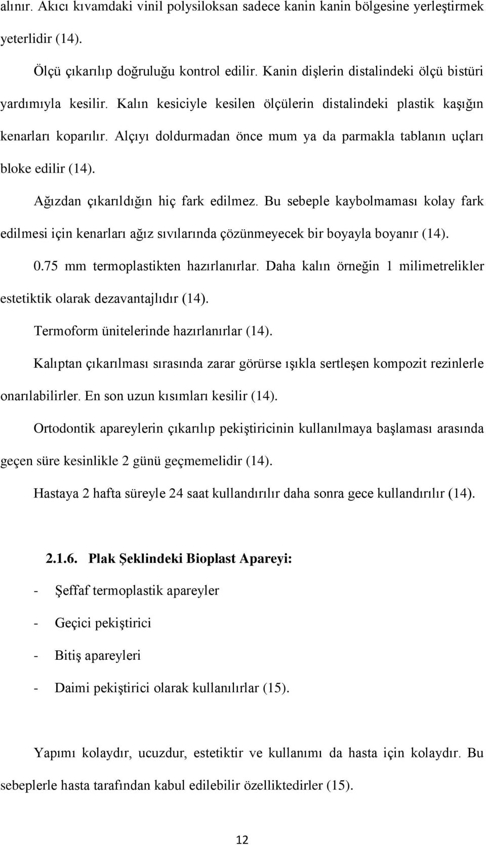 Alçıyı doldurmadan önce mum ya da parmakla tablanın uçları bloke edilir (14). Ağızdan çıkarıldığın hiç fark edilmez.