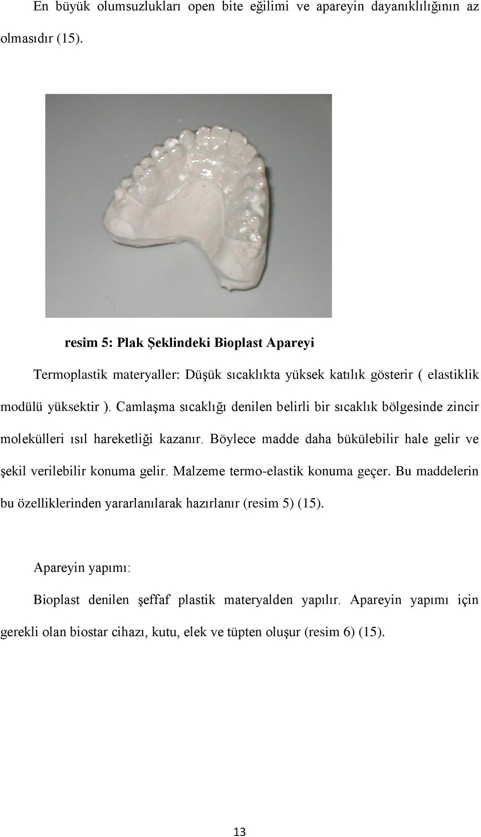 Camlaşma sıcaklığı denilen belirli bir sıcaklık bölgesinde zincir molekülleri ısıl hareketliği kazanır.