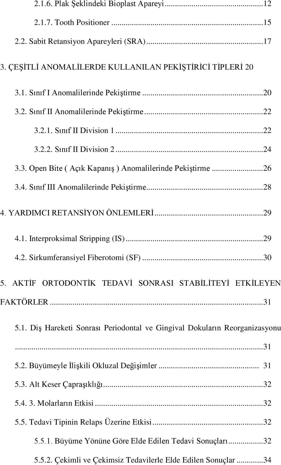 .. 28 4. YARDIMCI RETANSİYON ÖNLEMLERİ... 29 4.1. Interproksimal Stripping (IS)... 29 4.2. Sirkumferansiyel Fiberotomi (SF)... 30 5. AKTİF ORTODONTİK TEDAVİ SONRASI STABİLİTEYİ ETKİLEYEN FAKTÖRLER.