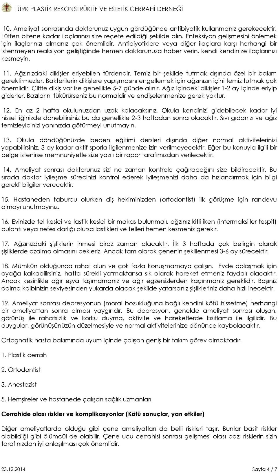 Antibiyotiklere veya diğer ilaçlara karģı herhangi bir istenmeyen reaksiyon geliģtiğinde hemen doktorunuza haber verin, kendi kendinize ilaçlarınızı kesmeyin. 11.