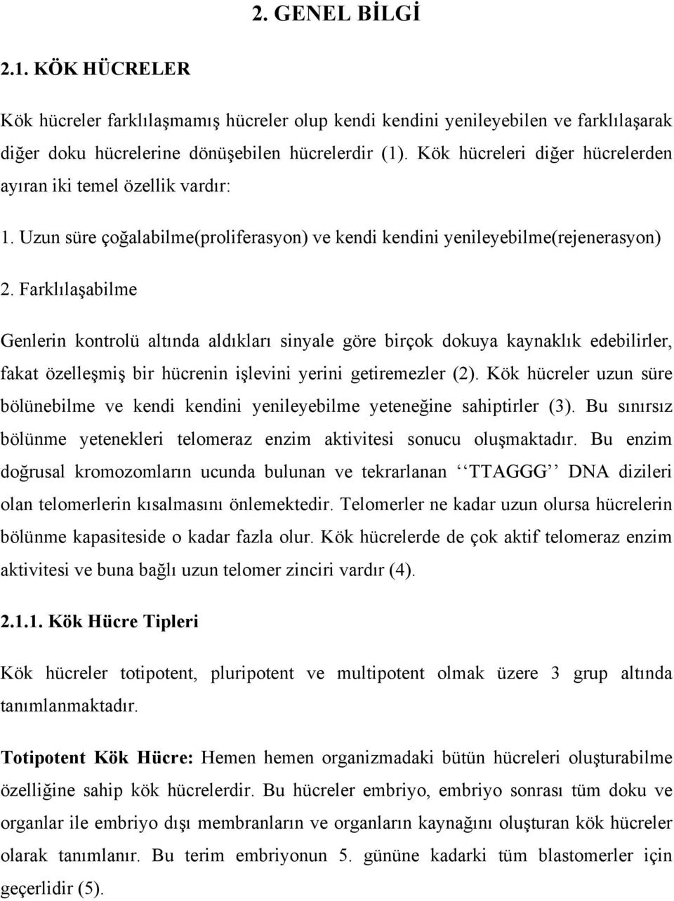 Farklılaşabilme Genlerin kontrolü altında aldıkları sinyale göre birçok dokuya kaynaklık edebilirler, fakat özelleşmiş bir hücrenin işlevini yerini getiremezler (2).