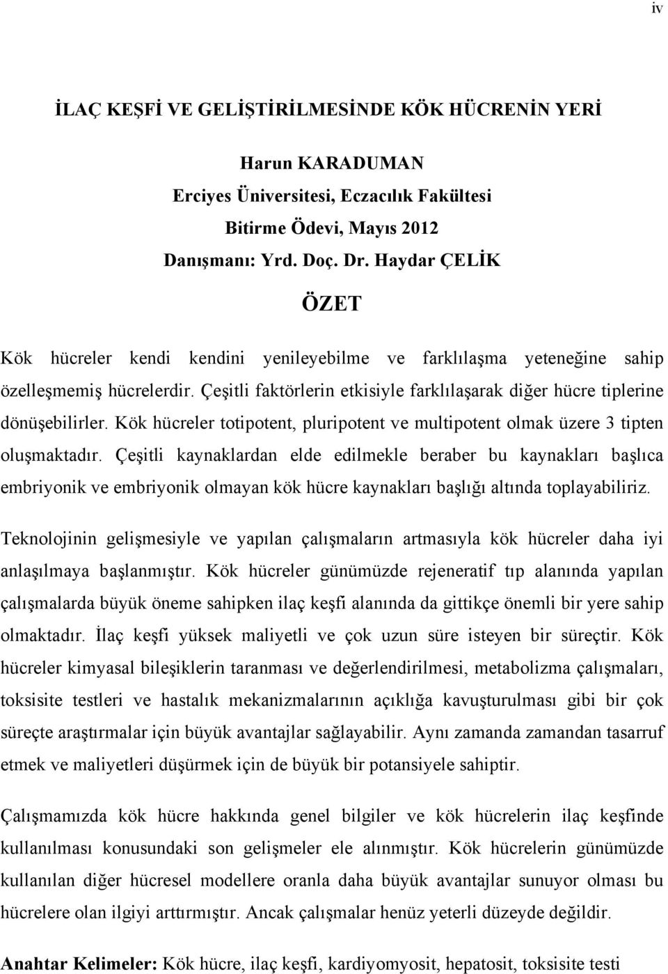 Kök hücreler totipotent, pluripotent ve multipotent olmak üzere 3 tipten oluşmaktadır.