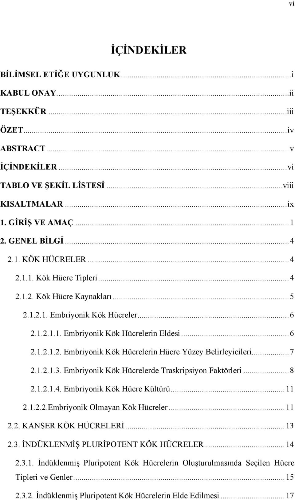 ..7 2.1.2.1.3. Embriyonik Kök Hücrelerde Traskripsiyon Faktörleri...8 2.1.2.1.4. Embriyonik Kök Hücre Kültürü...11 2.1.2.2.Embriyonik Olmayan Kök Hücreler...11 2.2. KANSER KÖK HÜCRELERİ...13 2.3. İNDÜKLENMİŞ PLURİPOTENT KÖK HÜCRELER.