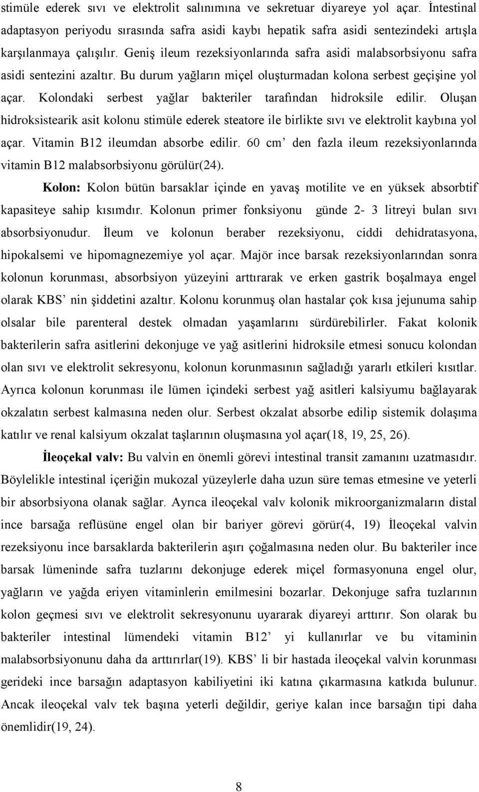 Kolondaki serbest yağlar bakteriler tarafından hidroksile edilir. Oluşan hidroksistearik asit kolonu stimüle ederek steatore ile birlikte sıvı ve elektrolit kaybına yol açar.