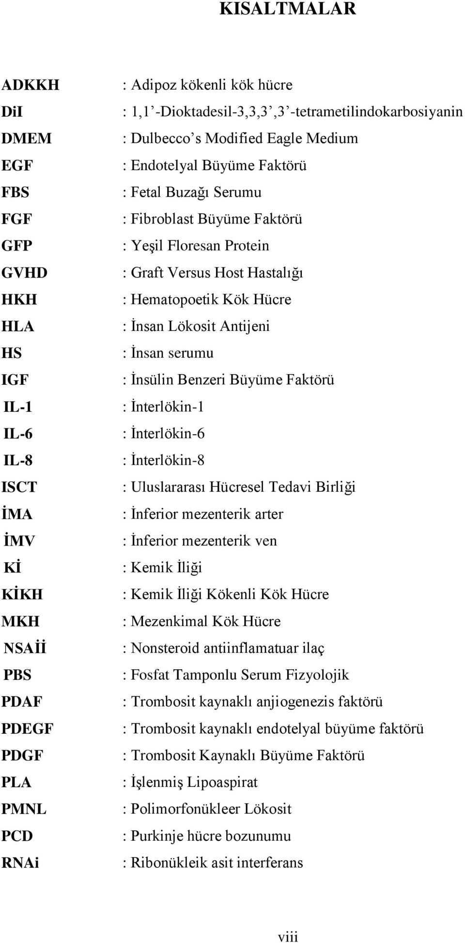 Versus Host Hastalığı : Hematopoetik Kök Hücre : İnsan Lökosit Antijeni : İnsan serumu : İnsülin Benzeri Büyüme Faktörü : İnterlökin-1 : İnterlökin-6 : İnterlökin-8 : Uluslararası Hücresel Tedavi