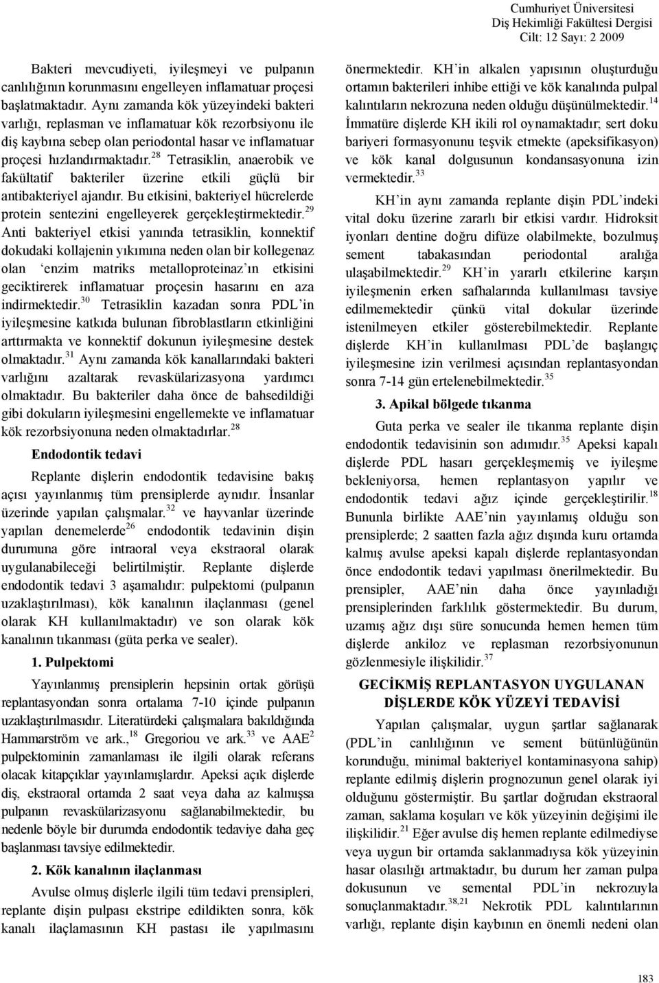 28 Tetrasiklin, anaerobik ve fakültatif bakteriler üzerine etkili güçlü bir antibakteriyel ajandr. Bu etkisini, bakteriyel hücrelerde protein sentezini engelleyerek gerçekletirmektedir.