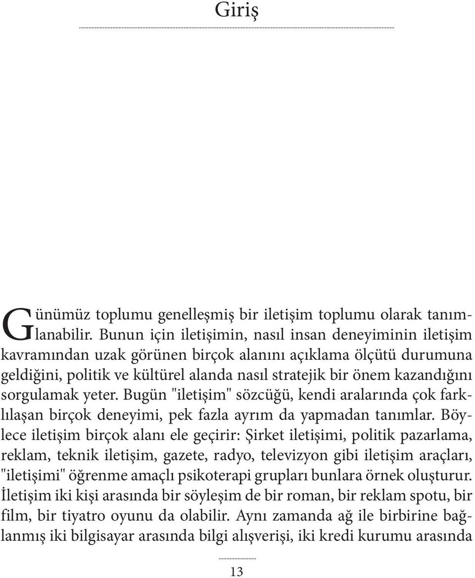 sorgulamak yeter. Bugün "iletişim" sözcüğü, kendi aralarında çok farklılaşan birçok deneyimi, pek fazla ayrım da yapmadan tanımlar.