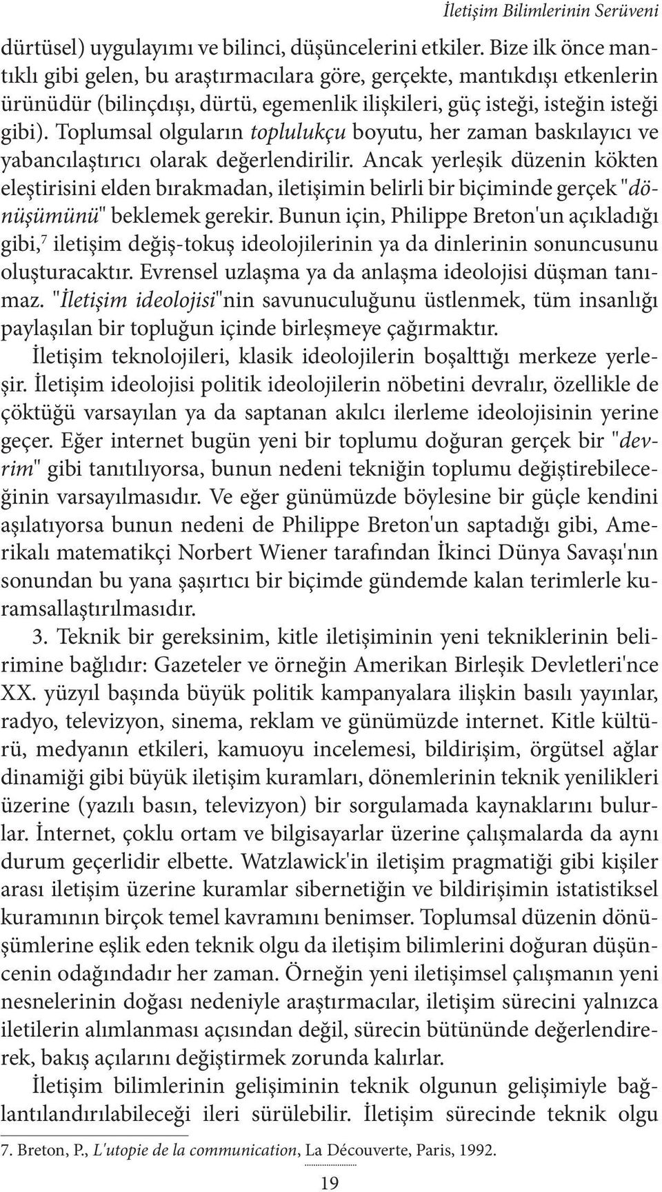 Toplumsal olguların toplulukçu boyutu, her zaman baskılayıcı ve yabancılaştırıcı olarak değerlendirilir.