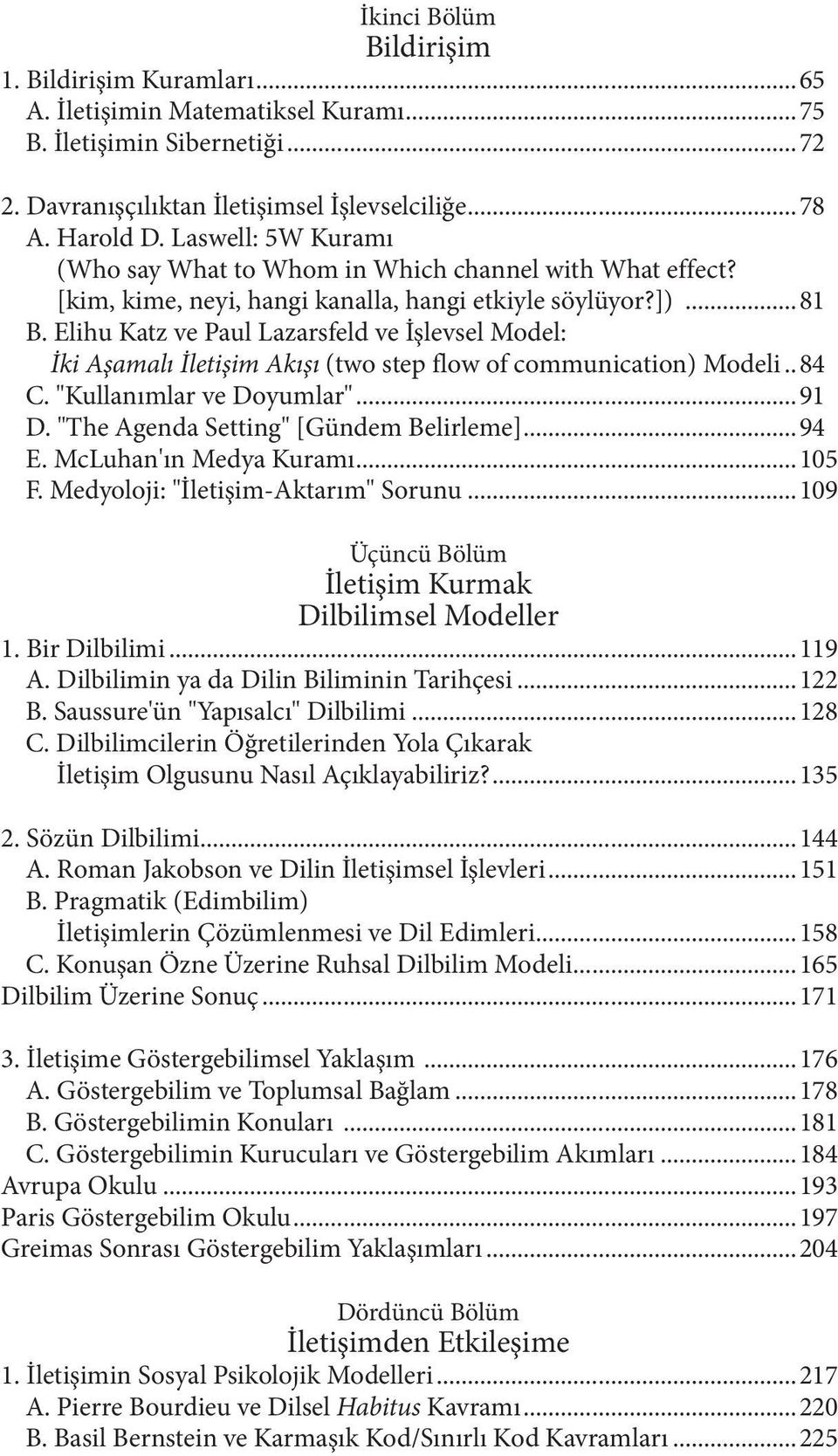 Elihu Katz ve Paul Lazarsfeld ve İşlevsel Model: İki Aşamalı İletişim Akışı (two step flow of communication) Modeli...84 C. "Kullanımlar ve Doyumlar"...91 D. "The Agenda Setting" [Gündem Belirleme].