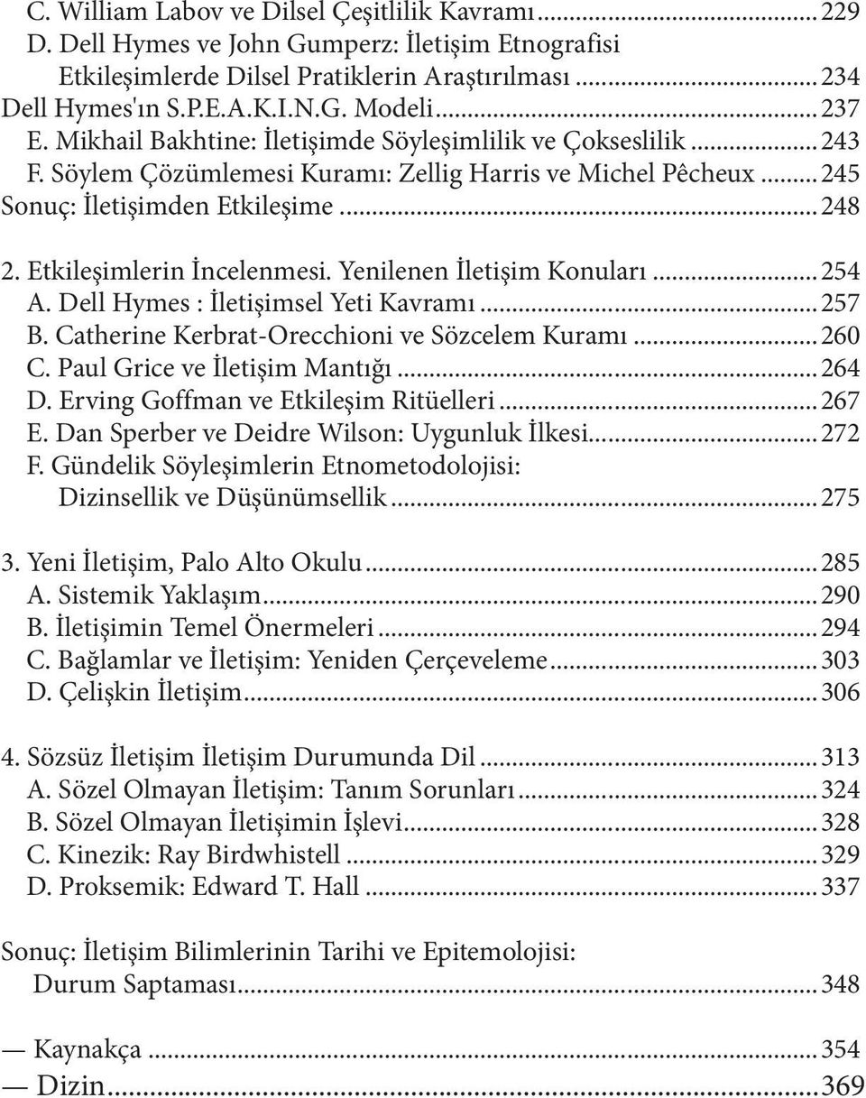 Etkileşimlerin İncelenmesi. Yenilenen İletişim Konuları...254 A. Dell Hymes : İletişimsel Yeti Kavramı...257 B. Catherine Kerbrat-Orecchioni ve Sözcelem Kuramı...260 C. Paul Grice ve İletişim Mantığı.