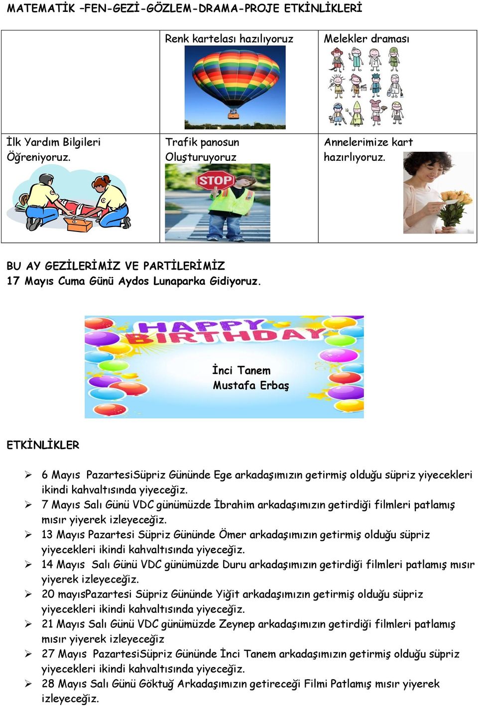 İnci Tanem Mustafa Erbaş ETKİNLİKLER 6 Mayıs PazartesiSüpriz Gününde Ege arkadaşımızın getirmiş olduğu süpriz yiyecekleri ikindi kahvaltısında yiyeceğiz.