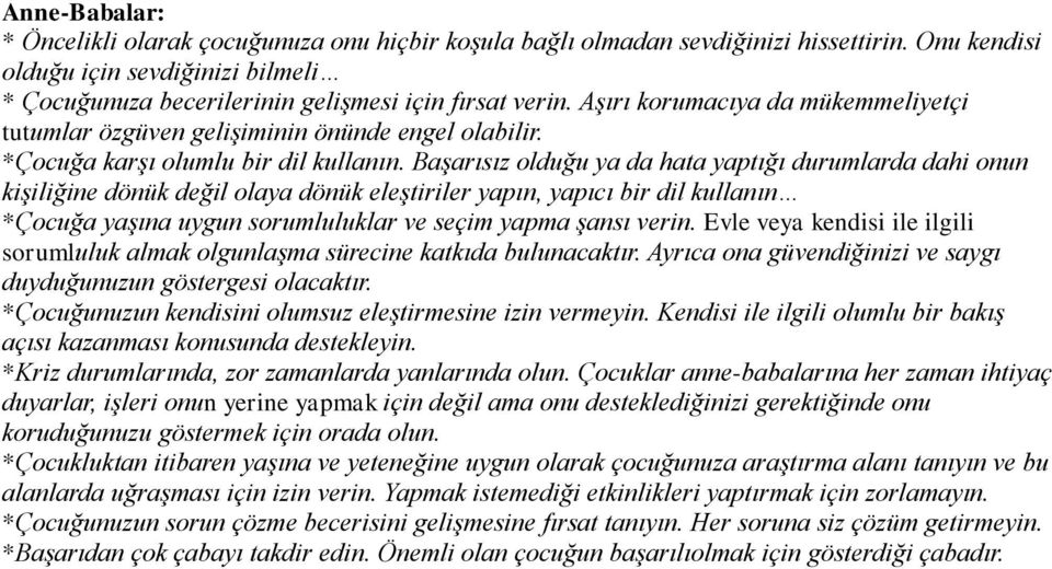 Başarısız olduğu ya da hata yaptığı durumlarda dahi onun kişiliğine dönük değil olaya dönük eleştiriler yapın, yapıcı bir dil kullanın *Çocuğa yaşına uygun sorumluluklar ve seçim yapma şansı verin.