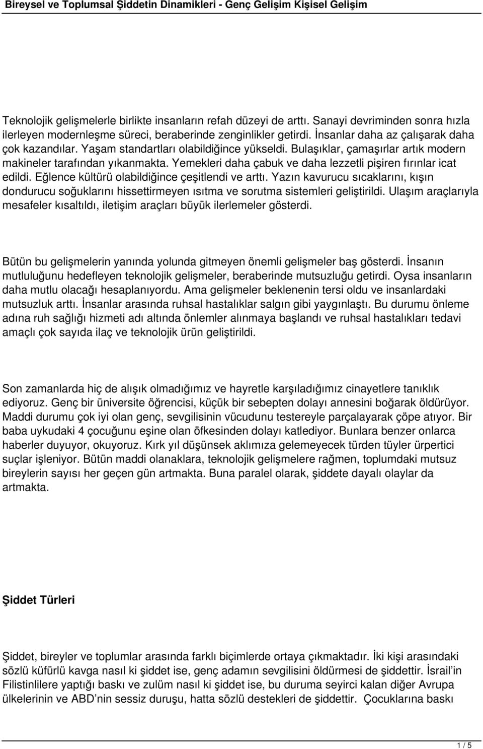 Yemekleri daha çabuk ve daha lezzetli pişiren fırınlar icat edildi. Eğlence kültürü olabildiğince çeşitlendi ve arttı.