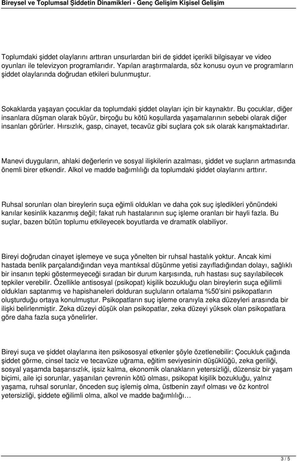 Bu çocuklar, diğer insanlara düşman olarak büyür, birçoğu bu kötü koşullarda yaşamalarının sebebi olarak diğer insanları görürler.