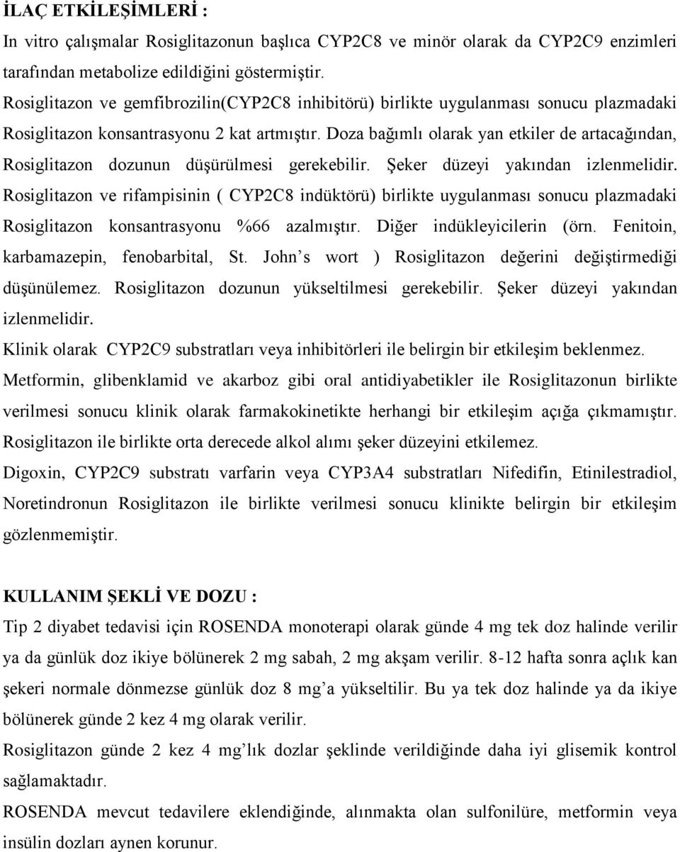 Doza bağımlı olarak yan etkiler de artacağından, Rosiglitazon dozunun düşürülmesi gerekebilir. Şeker düzeyi yakından izlenmelidir.