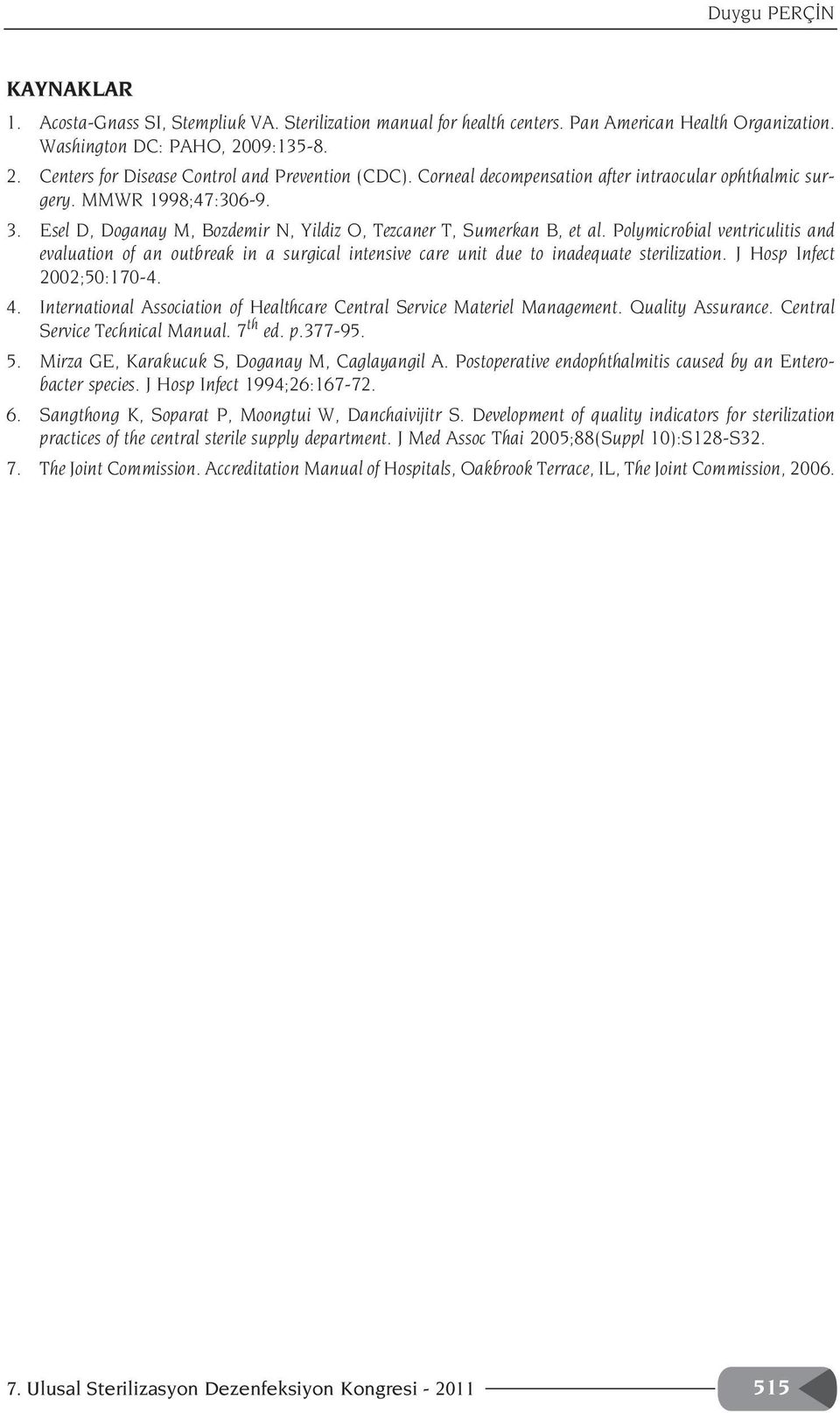 Esel D, Doganay M, Bozdemir N, Yildiz O, Tezcaner T, Sumerkan B, et al. Polymicrobial ventriculitis and evaluation of an outbreak in a surgical intensive care unit due to inadequate sterilization.