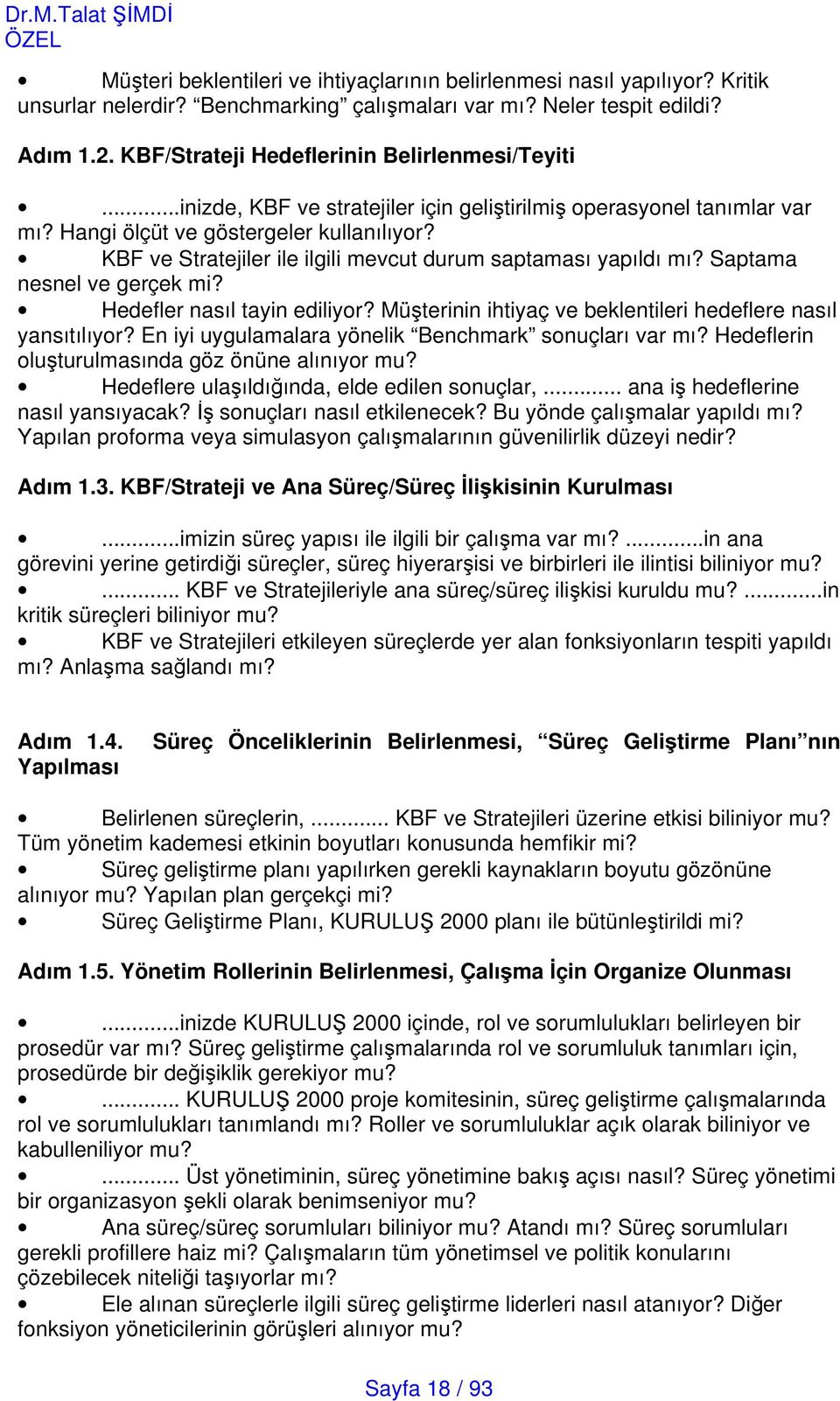 KBF ve Stratejiler ile ilgili mevcut durum saptaması yapıldı mı? Saptama nesnel ve gerçek mi? Hedefler nasıl tayin ediliyor? Müterinin ihtiyaç ve beklentileri hedeflere nasıl yansıtılıyor?