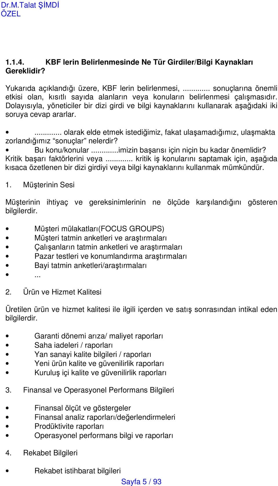 Dolayısıyla, yöneticiler bir dizi girdi ve bilgi kaynaklarını kullanarak aaıdaki iki soruya cevap ararlar.... olarak elde etmek istediimiz, fakat ulaamadıımız, ulamakta zorlandıımız sonuçlar nelerdir?