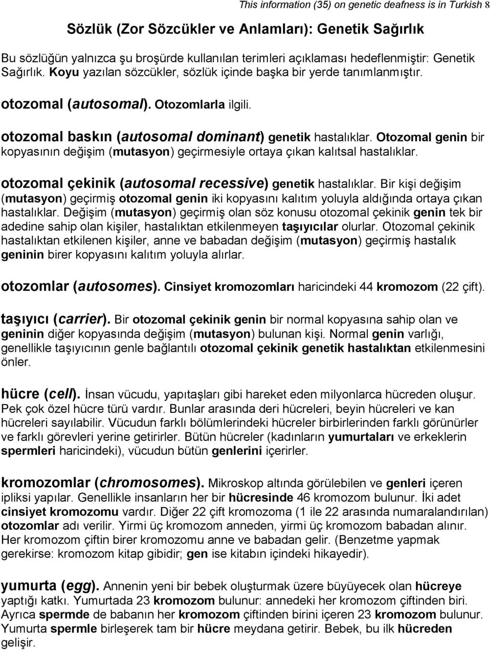 Otozomal genin bir kopyasının değişim (mutasyon) geçirmesiyle ortaya çıkan kalıtsal hastalıklar. otozomal çekinik (autosomal recessive) genetik hastalıklar.