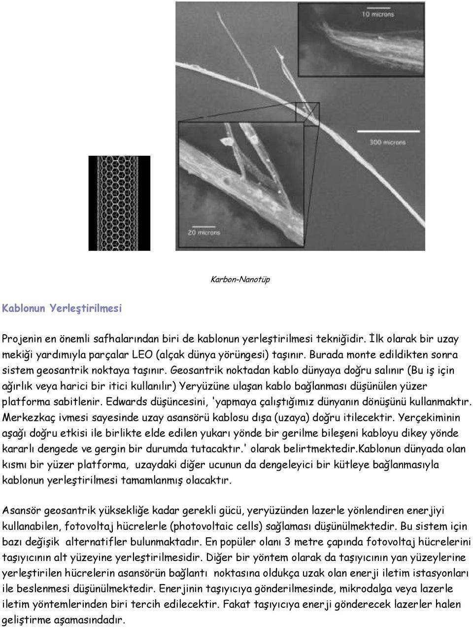 Geosantrik noktadan kablo dünyaya doğru salınır (Bu iş için ağırlık veya harici bir itici kullanılır) Yeryüzüne ulaşan kablo bağlanması düşünülen yüzer platforma sabitlenir.