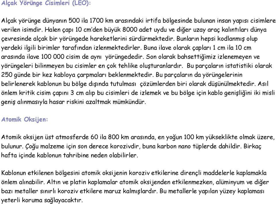 Bunların hepsi kodlanmış olup yerdeki ilgili birimler tarafından izlenmektedirler. Buna ilave olarak çapları 1 cm ila 10 cm arasında ilave 100 000 cisim de aynı yörüngededir.