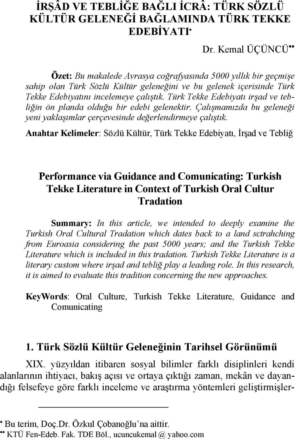 Türk Tekke Edebiyatı irşad ve tebliğin ön planda olduğu bir edebi gelenektir. Çalışmamızda bu geleneği yeni yaklaşımlar çerçevesinde değerlendirmeye çalıştık.
