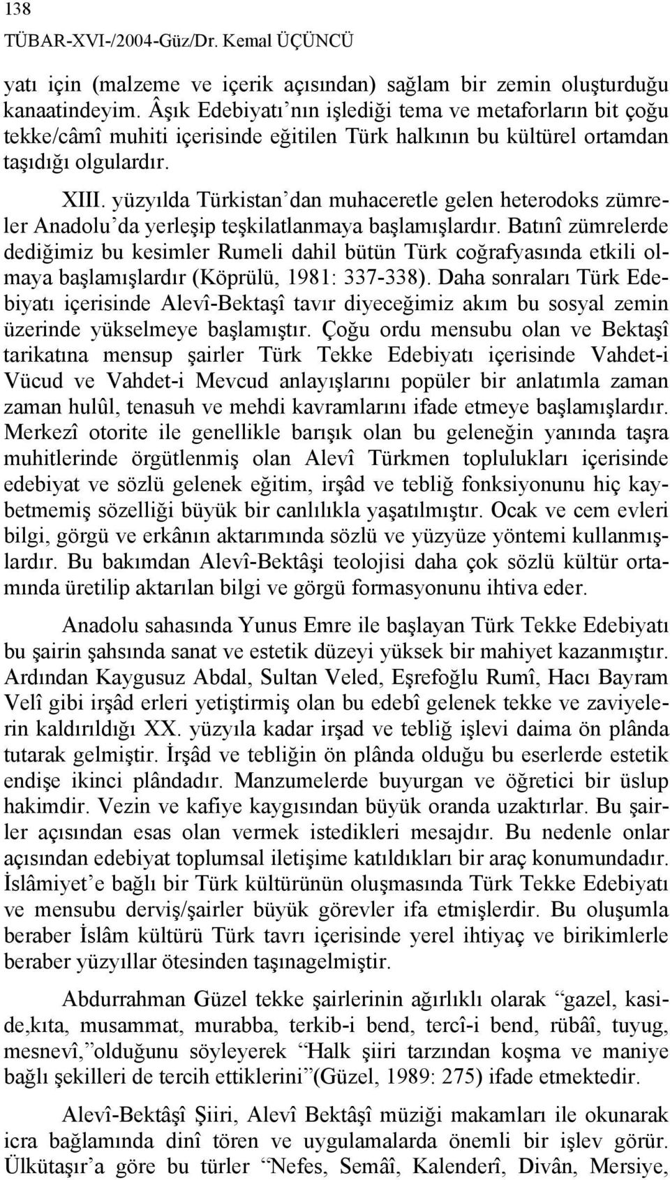 yüzyılda Türkistan dan muhaceretle gelen heterodoks zümreler Anadolu da yerleşip teşkilatlanmaya başlamışlardır.