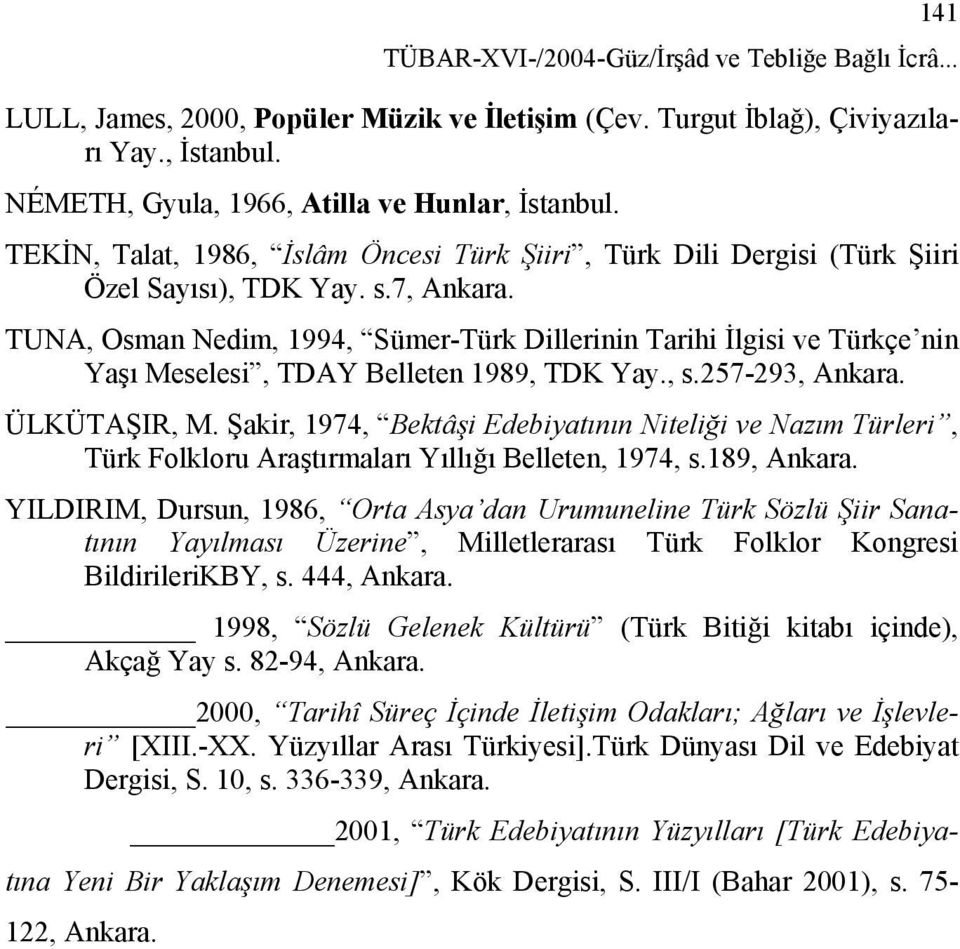 TUNA, Osman Nedim, 1994, Sümer-Türk Dillerinin Tarihi İlgisi ve Türkçe nin Yaşı Meselesi, TDAY Belleten 1989, TDK Yay., s.257-293, Ankara. ÜLKÜTAŞIR, M.