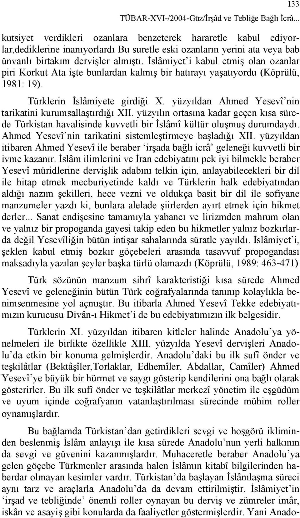 İslâmiyet i kabul etmiş olan ozanlar piri Korkut Ata işte bunlardan kalmış bir hatırayı yaşatıyordu (Köprülü, 1981: 19). Türklerin İslâmiyete girdiği X.