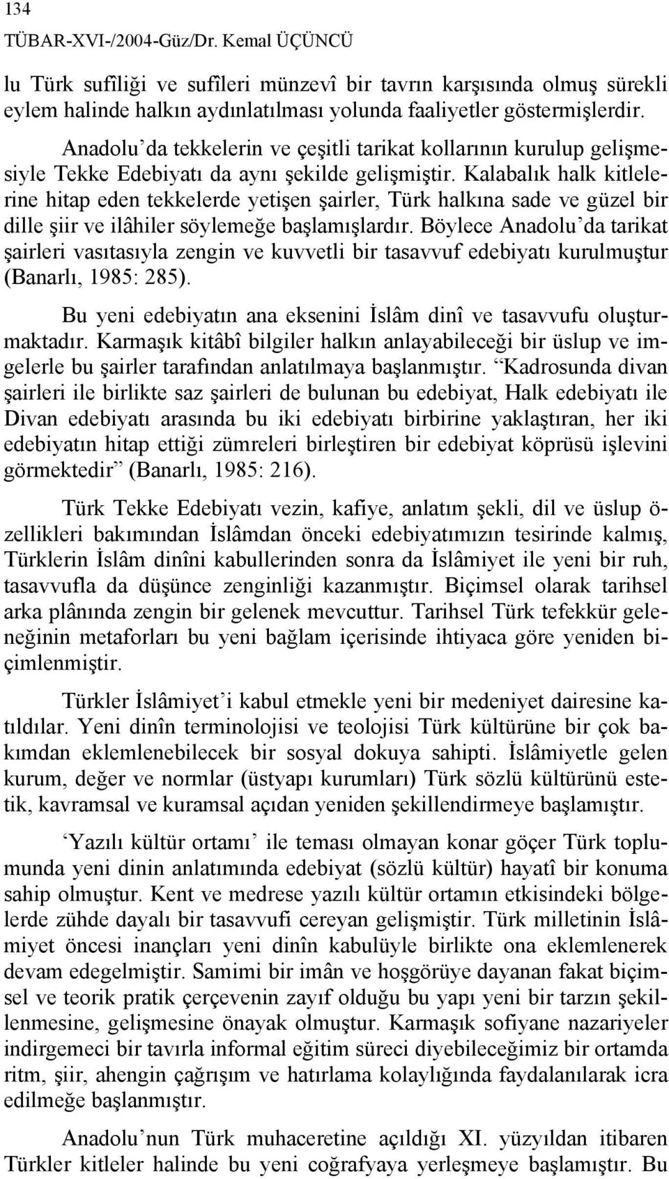 Kalabalık halk kitlelerine hitap eden tekkelerde yetişen şairler, Türk halkına sade ve güzel bir dille şiir ve ilâhiler söylemeğe başlamışlardır.