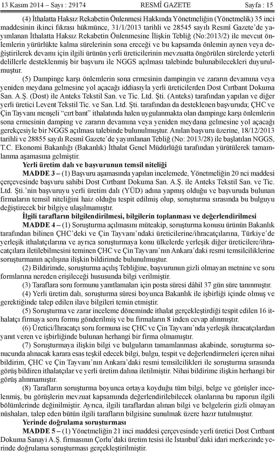 değiştirilerek devamı için ilgili ürünün yerli üreticilerinin mevzuatta öngörülen sürelerde yeterli delillerle desteklenmiş bir başvuru ile NGGS açılması talebinde bulunabilecekleri duyurulmuştur.