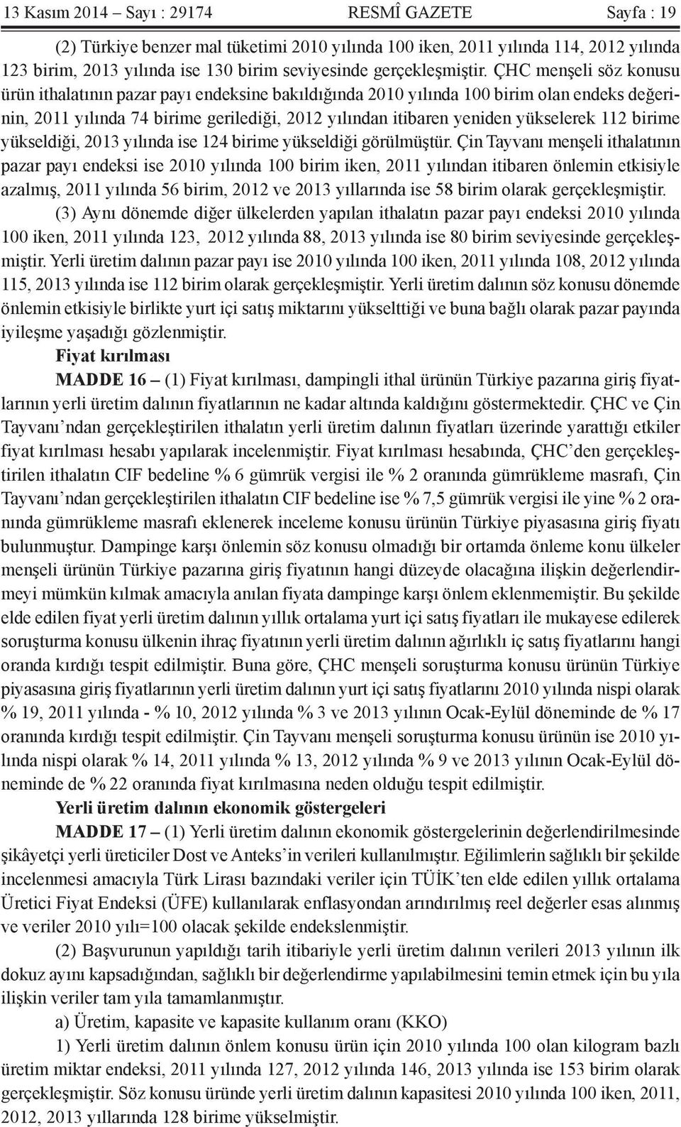 ÇHC menşeli söz konusu ürün ithalatının pazar payı endeksine bakıldığında 2010 yılında 100 birim olan endeks değerinin, 2011 yılında 74 birime gerilediği, 2012 yılından itibaren yeniden yükselerek