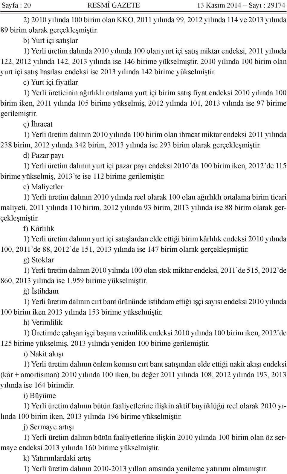 2010 yılında 100 birim olan yurt içi satış hasılası endeksi ise 2013 yılında 142 birime yükselmiştir.