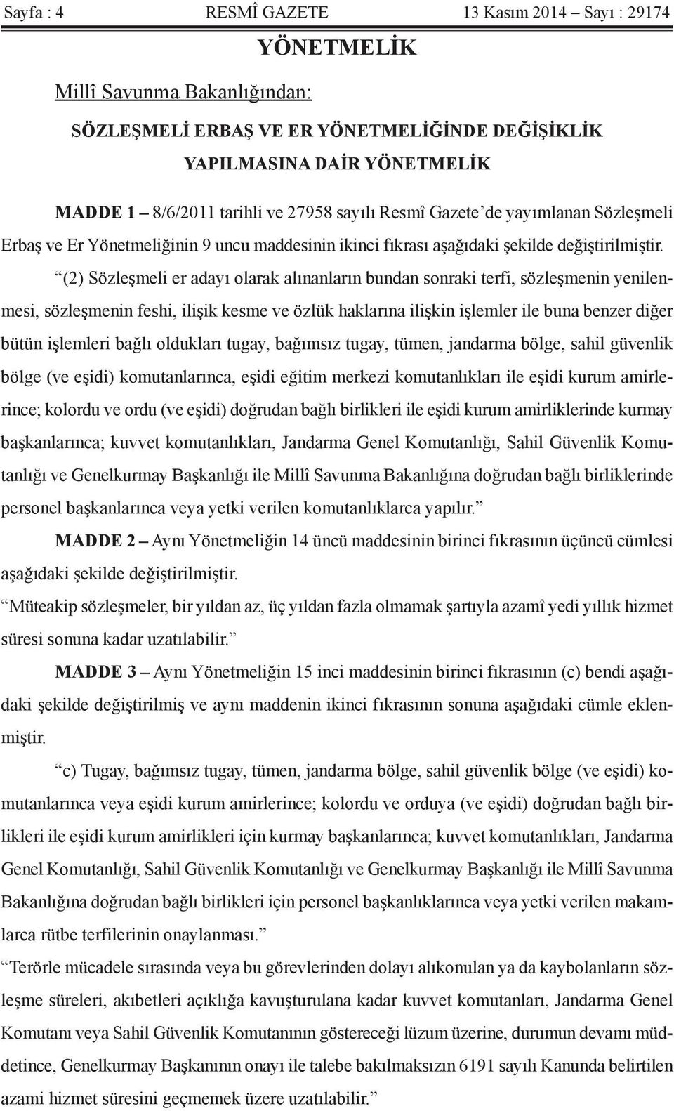 (2) Sözleşmeli er adayı olarak alınanların bundan sonraki terfi, sözleşmenin yenilenmesi, sözleşmenin feshi, ilişik kesme ve özlük haklarına ilişkin işlemler ile buna benzer diğer bütün işlemleri