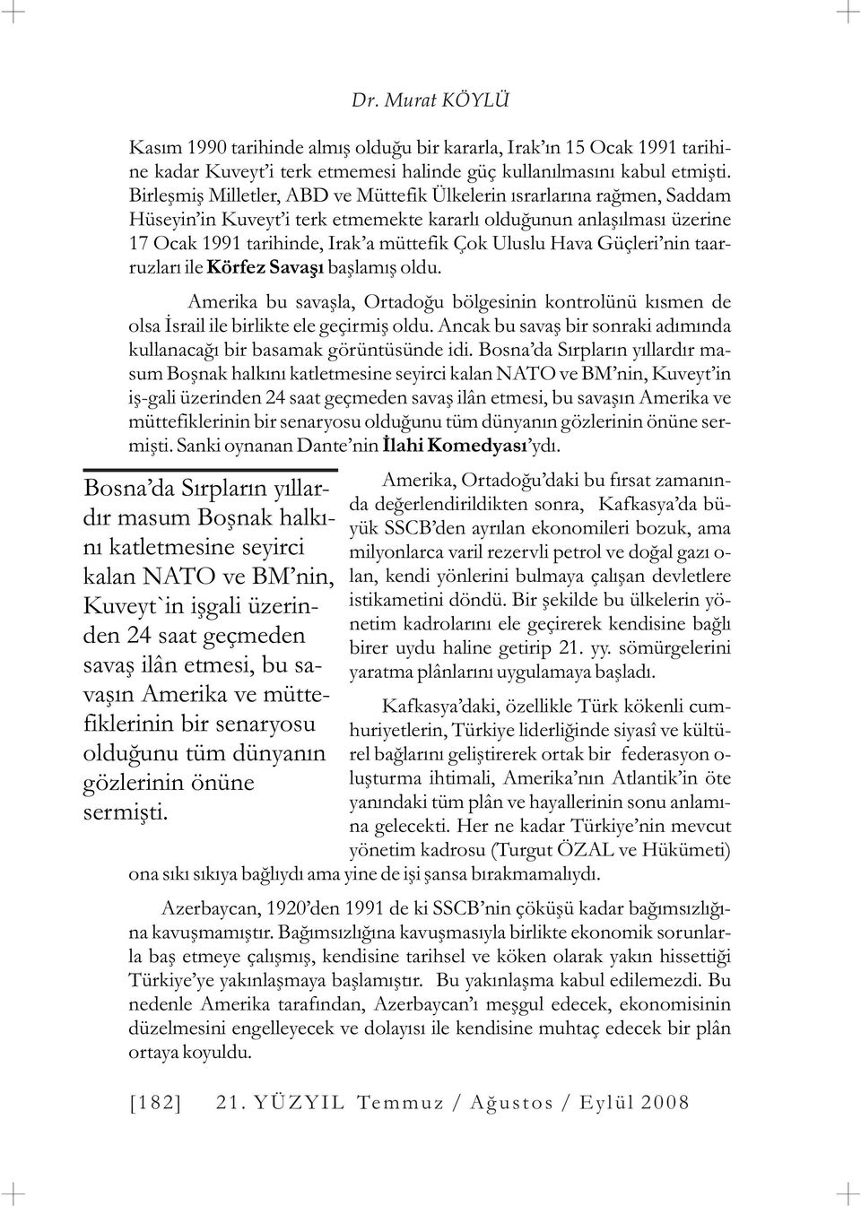 Hava Güçleri nin taarruzlarý ile Körfez Savaþý baþlamýþ oldu. Amerika bu savaþla, Ortadoðu bölgesinin kontrolünü kýsmen de olsa Ýsrail ile birlikte ele geçirmiþ oldu.