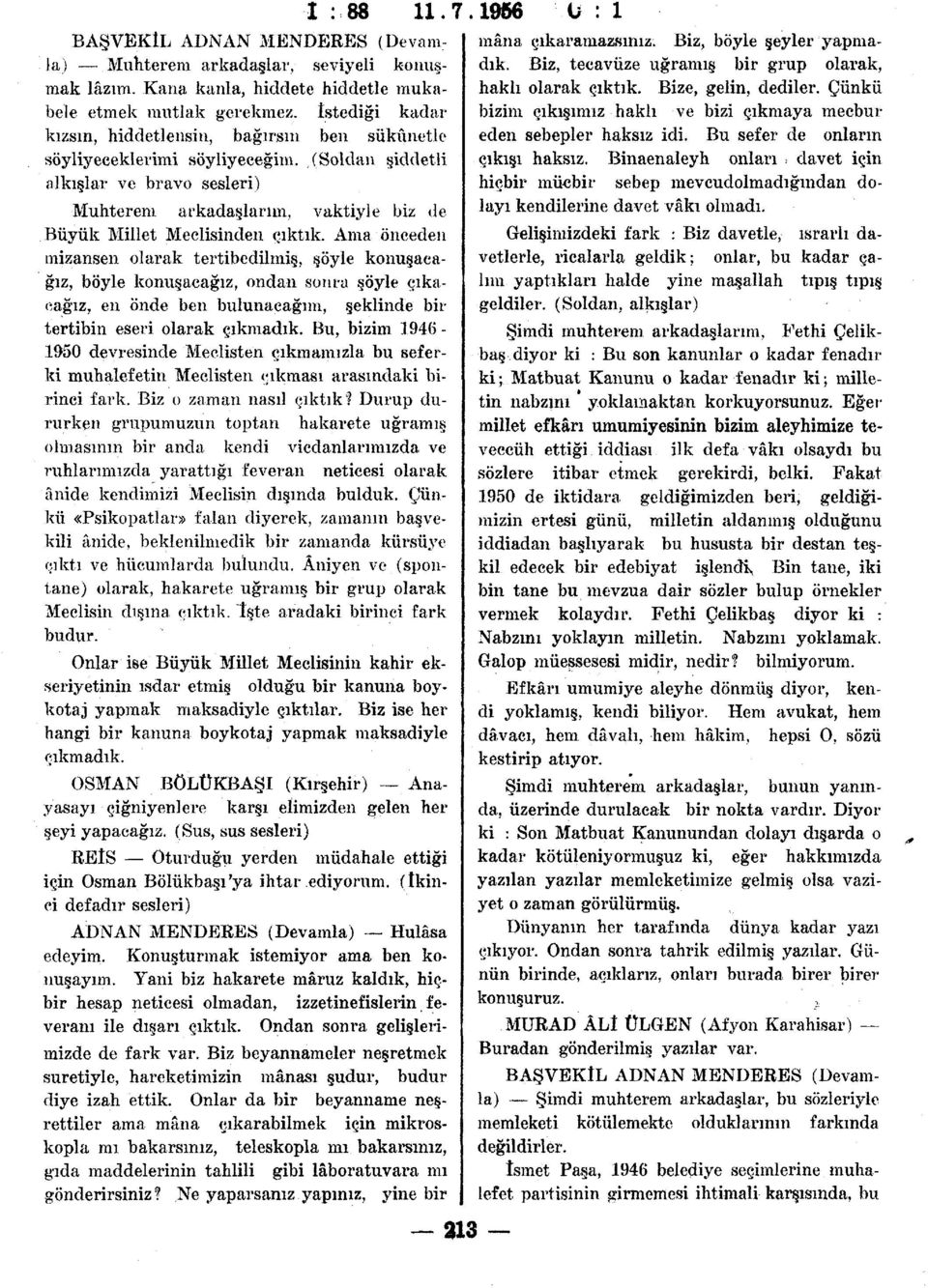 (Soldan şiddetli alkışlar ve bravo sesleri) Muhterem arkadaşlarım, vaktiyle biz de Büyük Millet Meclisinden çıktık.