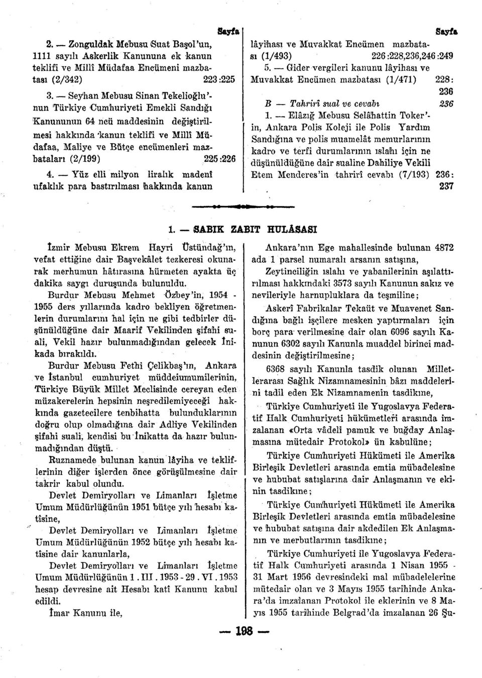 (2/199) 225:226 4. Yüz elli milyon liralık madenî ufaklık para bastırılması hakkında kanun Sayfa lâyihası ve Muvakkat Encümen mazbatası (1/493) 226:228,236,246:249 5.