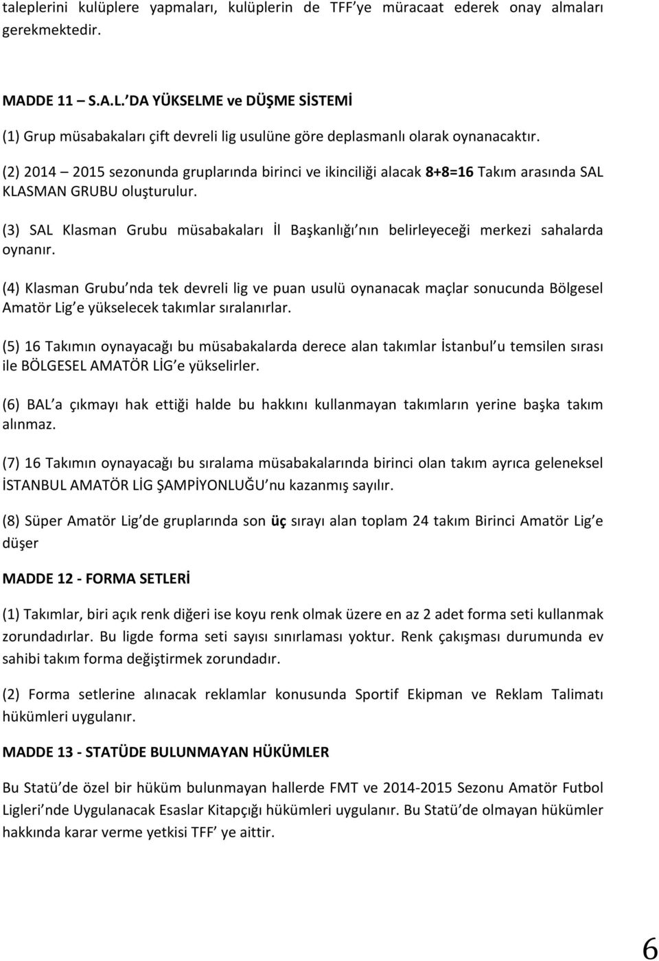 (2) 2014 2015 sezonunda gruplarında birinci ve ikinciliği alacak 8+8=16 Takım arasında SAL KLASMAN GRUBU oluşturulur.