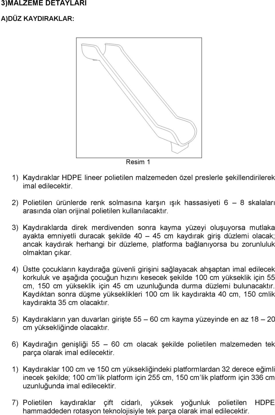 3) Kaydıraklarda direk merdivenden sonra kayma yüzeyi oluşuyorsa mutlaka ayakta emniyetli duracak şekilde 40 45 cm kaydırak giriş düzlemi olacak; ancak kaydırak herhangi bir düzleme, platforma