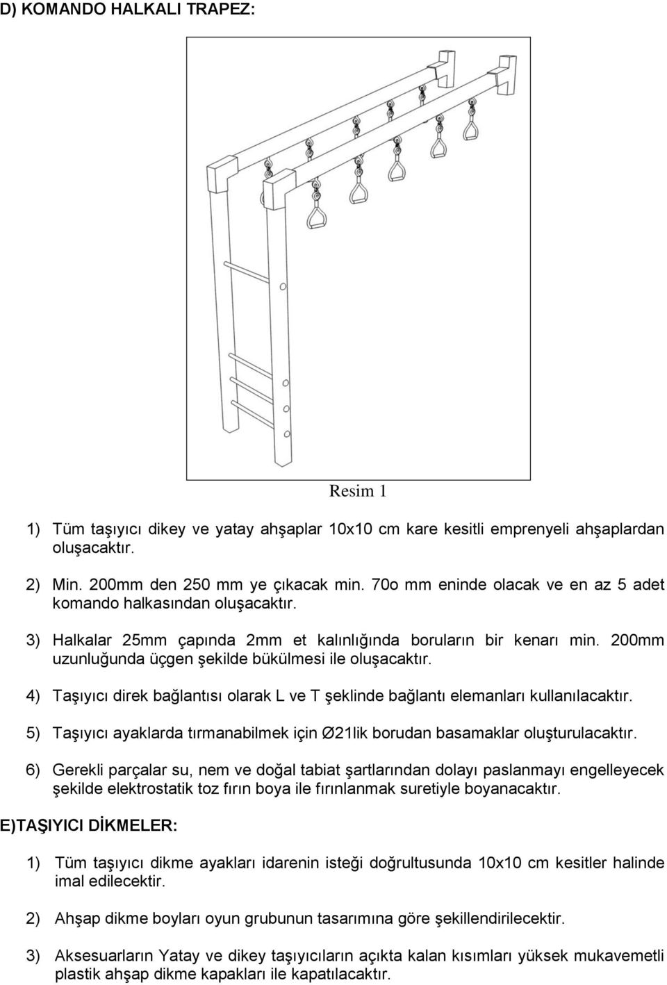 4) Taşıyıcı direk bağlantısı olarak L ve T şeklinde bağlantı elemanları kullanılacaktır. 5) Taşıyıcı ayaklarda tırmanabilmek için Ø21lik borudan basamaklar oluşturulacaktır.