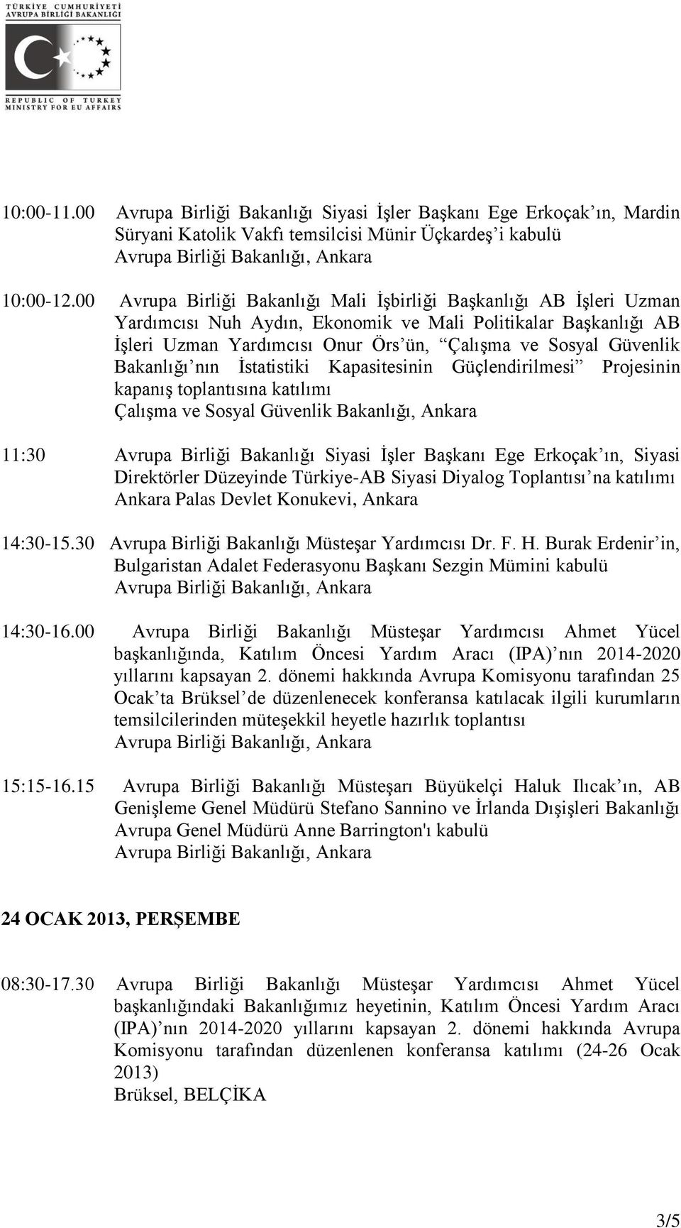 Bakanlığı nın İstatistiki Kapasitesinin Güçlendirilmesi Projesinin kapanış toplantısına katılımı Çalışma ve Sosyal Güvenlik Bakanlığı, Ankara 11:30 Avrupa Birliği Bakanlığı Siyasi İşler Başkanı Ege