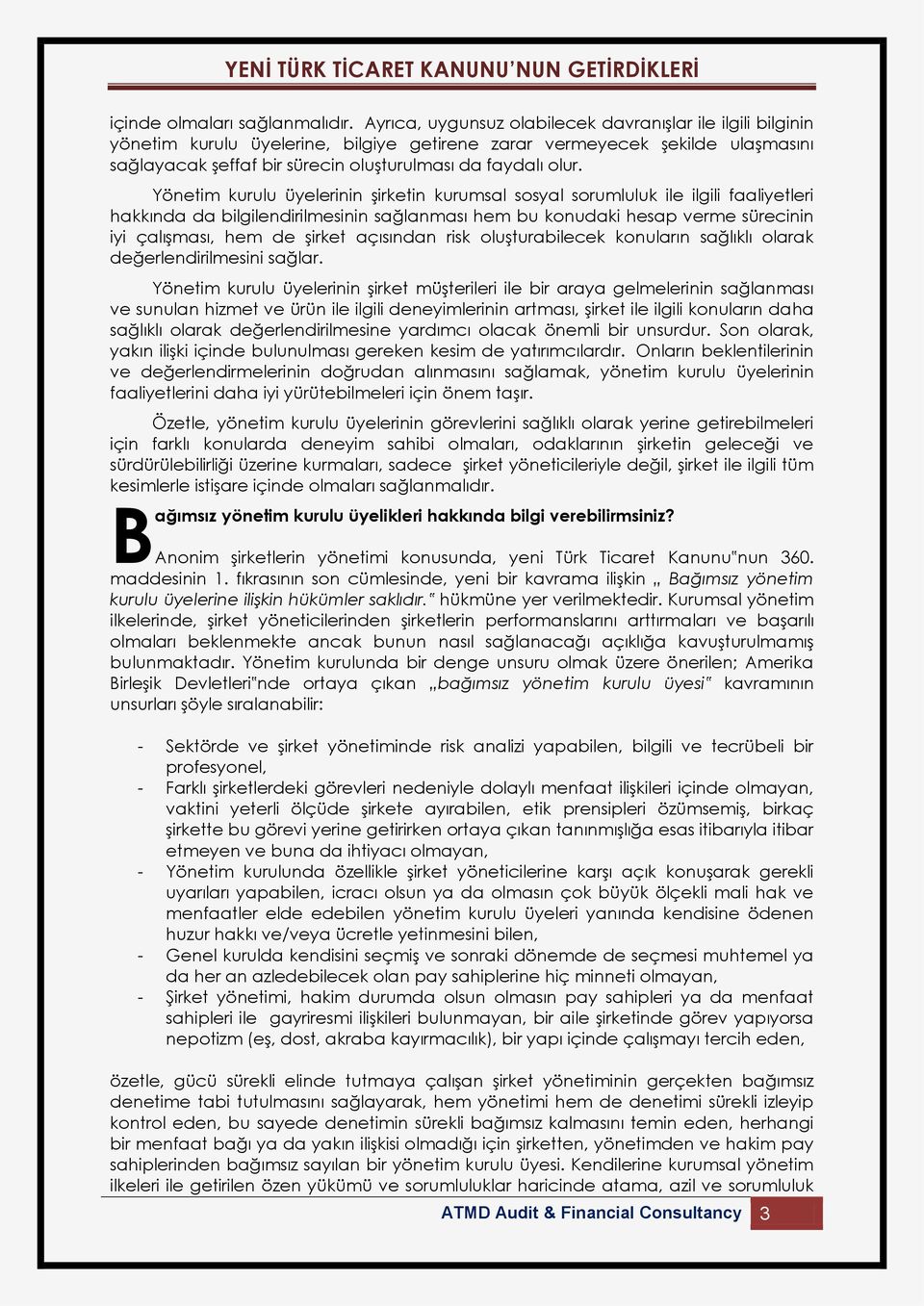 Yönetim kurulu üyelerinin şirketin kurumsal sosyal sorumluluk ile ilgili faaliyetleri hakkında da bilgilendirilmesinin sağlanması hem bu konudaki hesap verme sürecinin iyi çalışması, hem de şirket