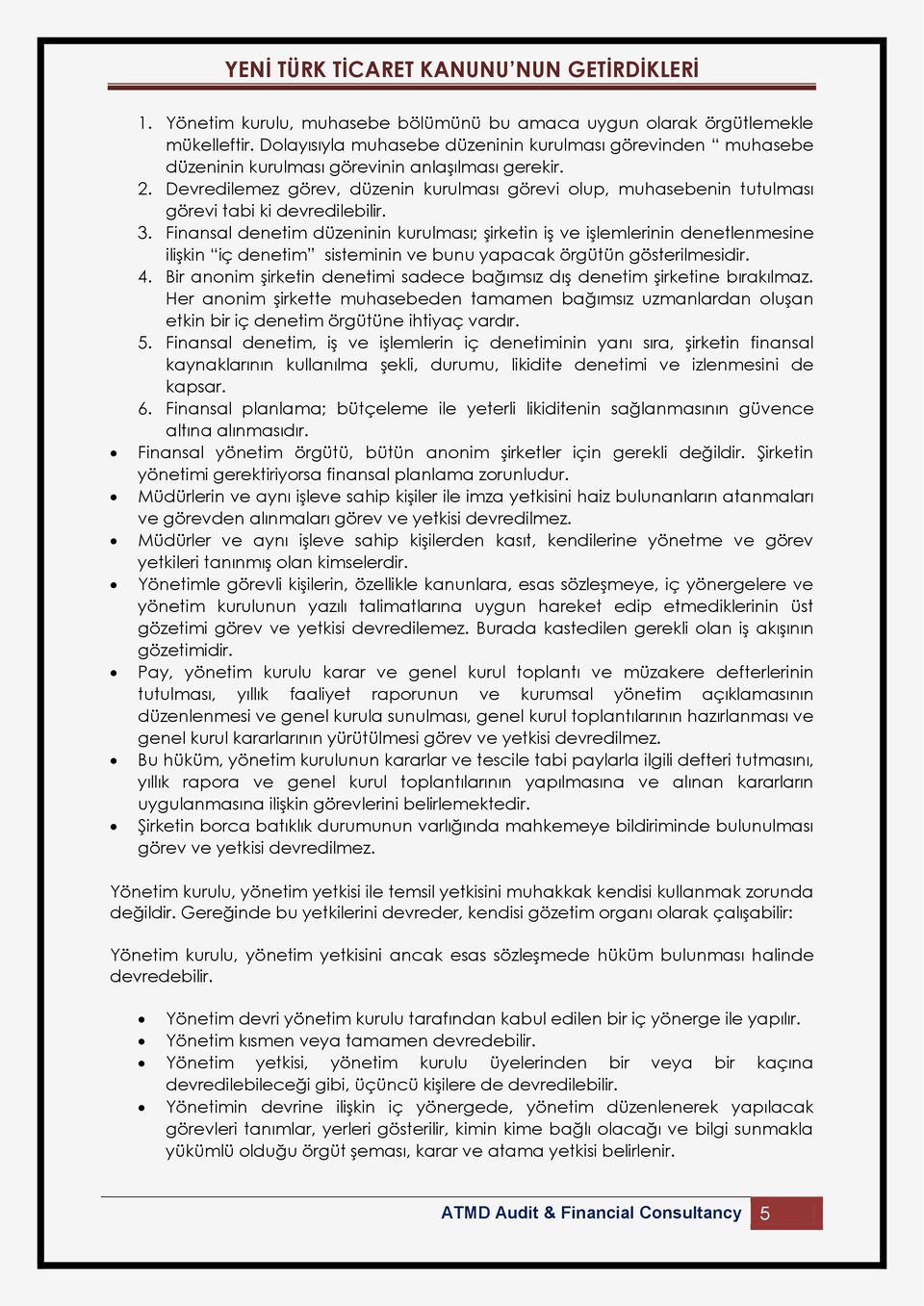 Finansal denetim düzeninin kurulması; şirketin iş ve işlemlerinin denetlenmesine ilişkin iç denetim sisteminin ve bunu yapacak örgütün gösterilmesidir. 4.