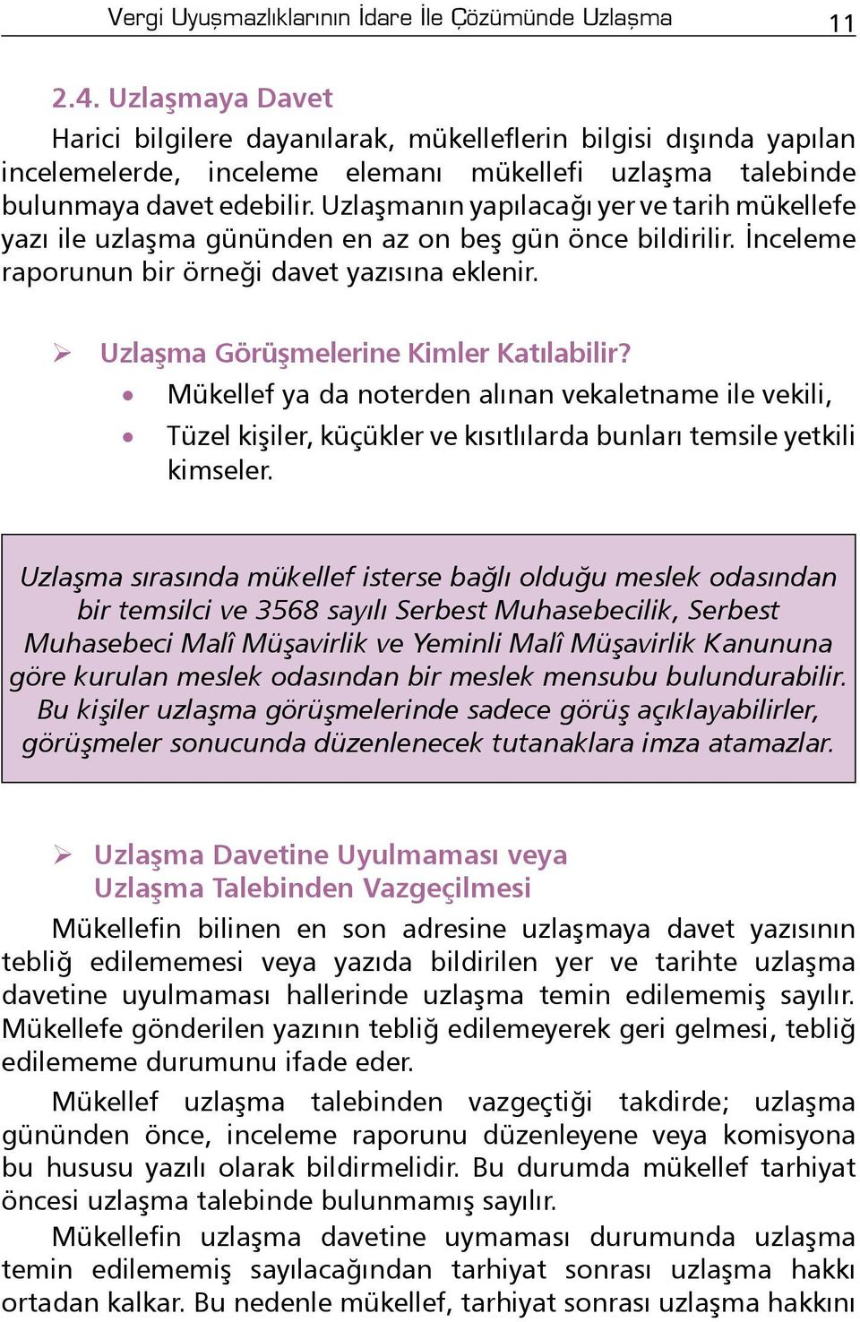 Uzlaşmanın yapılacağı yer ve tarih mükellefe yazı ile uzlaşma gününden en az on beş gün önce bildirilir. İnceleme raporunun bir örneği davet yazısına eklenir. Uzlaşma Görüşmelerine Kimler Katılabilir?