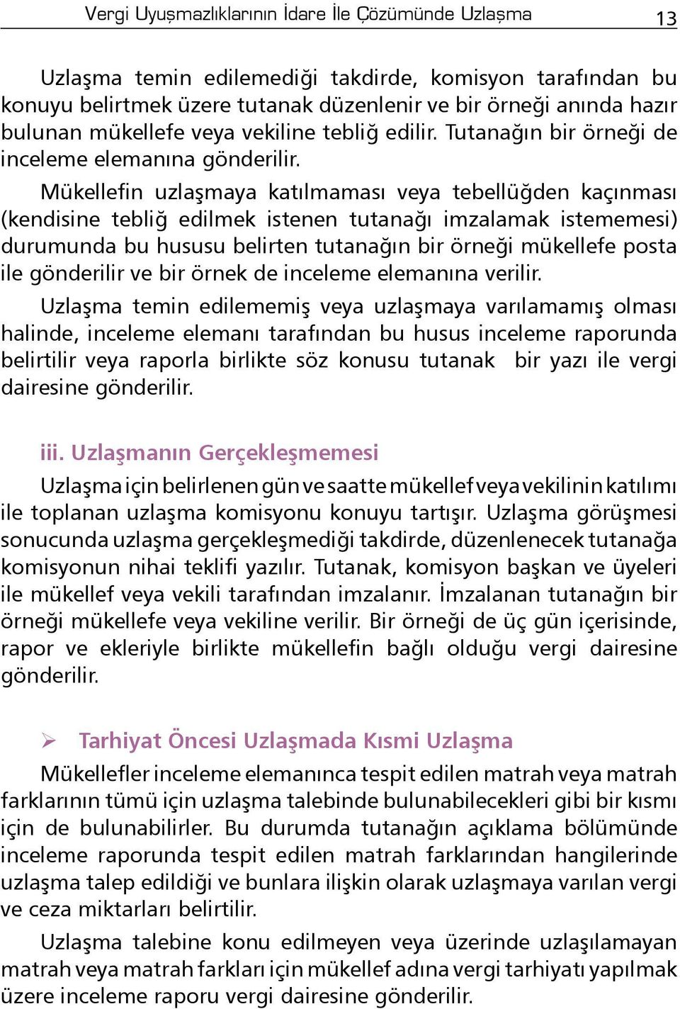 Mükellefin uzlaşmaya katılmaması veya tebellüğden kaçınması (kendisine tebliğ edilmek istenen tutanağı imzalamak istememesi) durumunda bu hususu belirten tutanağın bir örneği mükellefe posta ile