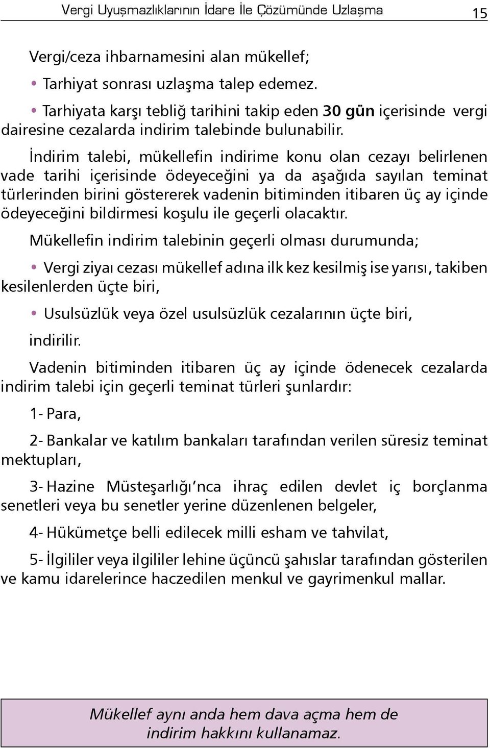 İndirim talebi, mükellefin indirime konu olan cezayı belirlenen vade tarihi içerisinde ödeyeceğini ya da aşağıda sayılan teminat türlerinden birini göstererek vadenin bitiminden itibaren üç ay içinde