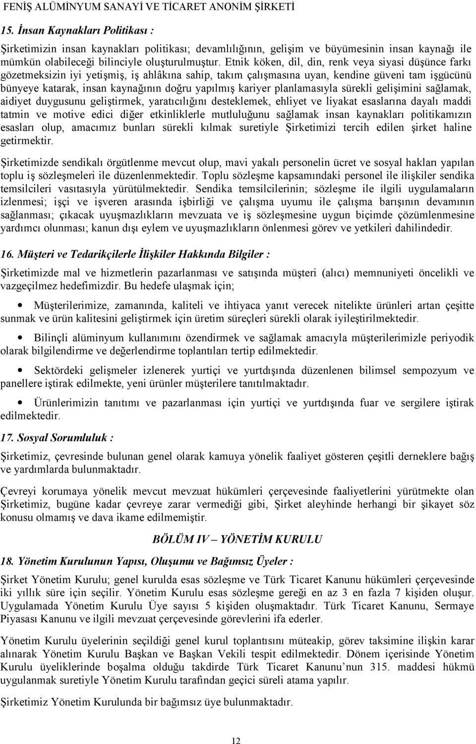 yapılmış kariyer planlamasıyla sürekli gelişimini sağlamak, aidiyet duygusunu geliştirmek, yaratıcılığını desteklemek, ehliyet ve liyakat esaslarına dayalı maddi tatmin ve motive edici diğer